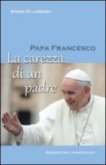 Papa Francesco. La carezza di un padre