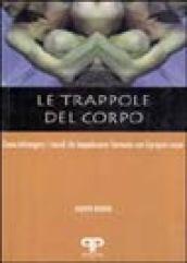 Le trappole del corpo. Come infrangere i vincoli che impediscono l'armonia con il proprio corpo