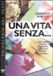 Una vita senza... : una persona amata, un lavoro, sicurezza, salute, speranza...