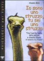 Io sono uno struzzo, tu sei uno struzzo: tira fuori la testa dalla sabbia e diventa libero di essere te stesso!