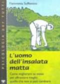 L'uomo dell'insalata matta. Come migliorare se stessi per affrontare meglio quello che non si può cambiare