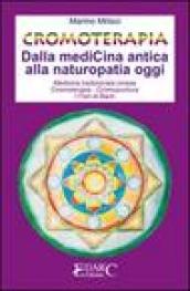 Cromoterapia. Dalla medicina antica alla naturopatia oggi. Ediz. illustrata