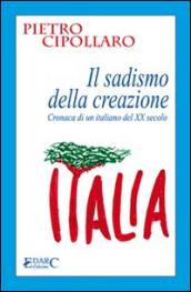 IL sadismo della creazione. Cronaca di un italiano del XX secolo