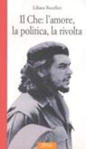 Il Che: l'amore, la politica, la rivolta