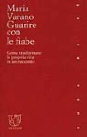 Guarire con le fiabe. Come trasformare la propria vita in un racconto