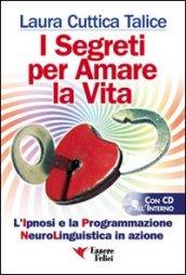 I segreti per amare la vita. La programmazione neurolinguistica in azione. Con CD Audio