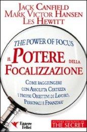 Il potere della focalizzazione. Come raggiungere con assoluta certezza i propri obiettivi di lavoro, personali e finanziari