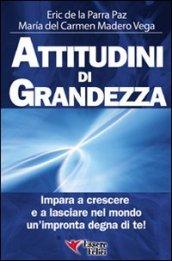 Attitudini di grandezza. Impara a crescere e a lasciare nel mondo un'impronta degna di te!