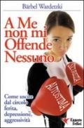 A me non mi offende nessuno. Come uscire dal circolo ferita-depressione-aggressività