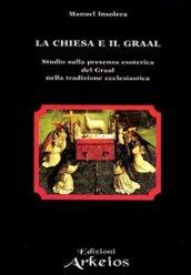 La chiesa e il Graal. Studio sulla presenza esoterica del Graal nella tradizione ecclesiastica