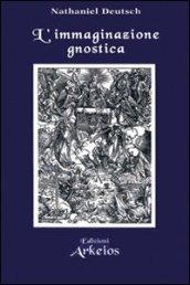 L'immaginazione gnostica. Gnosticismo, mandeismo e misticismo della Merkavah