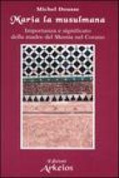 Maria la musulmana. Importanza e significato della madre del Messia nel Corano