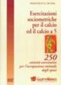 Esercitazioni sociometriche per il calcio ed il calcio a 5. 250 attività esercitative per l'occupazione ottimale degli spazi