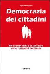 Democrazia dei cittadini. Gli esempi reali e di successo dove i cittadini decidono