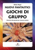 Nuovi fantastici giochi di gruppo. Divertirsi alla grande per crescere insieme