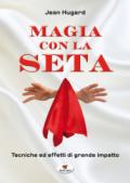 Magia con la seta. Tecniche ed effetti di grande impatto