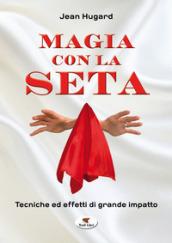 Magia con la seta. Tecniche ed effetti di grande impatto