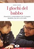 I giochi del babbo. Divertirsi e sorprendersi con il proprio bambino, da zero a tre anni. Nuova ediz.