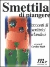 Smettila di piangere. Racconti di scrittrici irlandesi