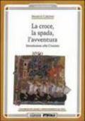 La croce, la spada, l'avventura. Introduzione alla crociata