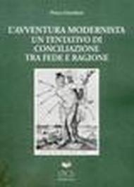 L'avventura modernista. Un tentativo di conciliazione tra fede e ragione