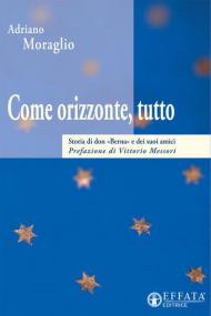 Come orizzonte tutto. Storia di don «Berna» e dei suoi amici