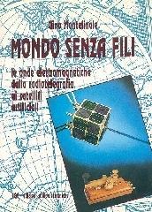 Mondo senza fili. Le onde elettromagnetiche dalla radiotelegrafia ai satelliti