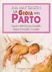 La gioia del parto. Segreti e virtù del corpo femminile durante il travaglio e la nascita