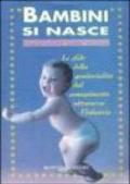 Bambini si nasce. Le sfide della genitorialità dal concepimento attraverso l'infanzia