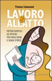 Lavoro & allatto. Metodi semplici ed efficaci per farlo bene e senza stress