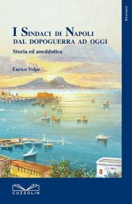 I sindaci di Napoli dal dopoguerra ad oggi. Storia ed aneddotica