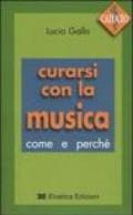 Curarsi con la musica. Come e perché. Con CD Audio