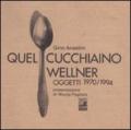 Quel cucchiaino Wellner. Oggetti (1970-1994)