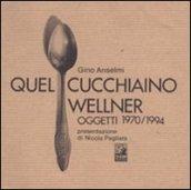 Quel cucchiaino Wellner. Oggetti (1970-1994)