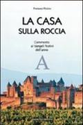 La casa sulla roccia. Commento ai vangeli festivi dell'anno A