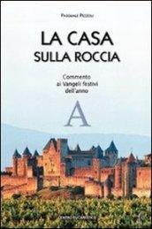 La casa sulla roccia. Commento ai vangeli festivi dell'anno A