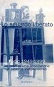 Lo sguardo liberato. Fedic 1949-1999. Itinerari di una federazione di cinema indipendente