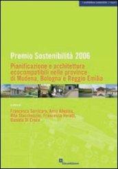 Premio sostenibilità 2006. Pianificazione e architettura ecocompatibili nelle province di Modena, Bologna, Reggio Emilia