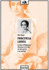 Principessa libertà. Cristina di Belgioioso. Dramma in tre atti, un intermezzo e un prologo