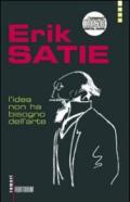 Erik Satie. L'idea non ha bisogno dell'arte. Con CD Audio