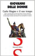 Carlo Magno e il suo tempo. Tutto il racconto della vita del più famoso sovrano medievale e della realtà quotidiana del suo impero