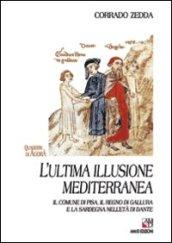 L'ultima illusione mediterranea. Il comune di Pisa, il regno di Gallura e la Sardegna nell'età di Dante