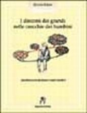 I discorsi dei grandi nelle orecchie dei bambini. Ascoltiamo ciò che dicono i nostri bambini