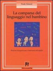 La comparsa del linguaggio nel bambino. Processi d'acquisizione e interventi dell'adulto