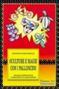 Sculture e magie con i palloncini. Manuale completo per l'animazione e lo spettacolo