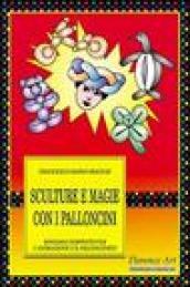 Sculture e magie con i palloncini. Manuale completo per l'animazione e lo spettacolo