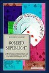 Roberto Super-light. Cartomagia professionale senza destrezza di mano