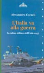 L'Italia va alla guerra. La cultura militare dall'unità a oggi