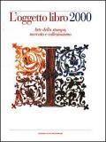 L' oggetto libro 2000. Arte della stampa, mercato e collezionismo