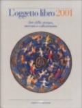 L'oggetto libro 2001. Arte della stampa, mercato e collezionismo